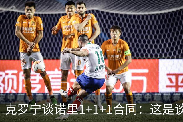克罗宁谈诺里1+1+1合同：这是谈判原则 保护下行风险促进上行收益