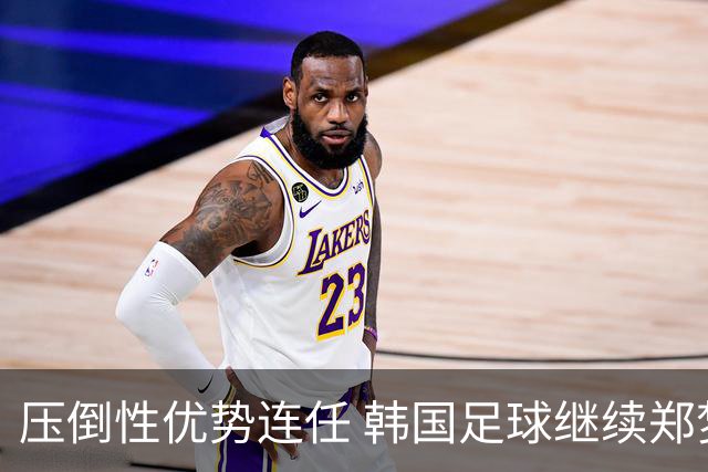 压倒性优势连任 韩国足球继续郑梦奎时代