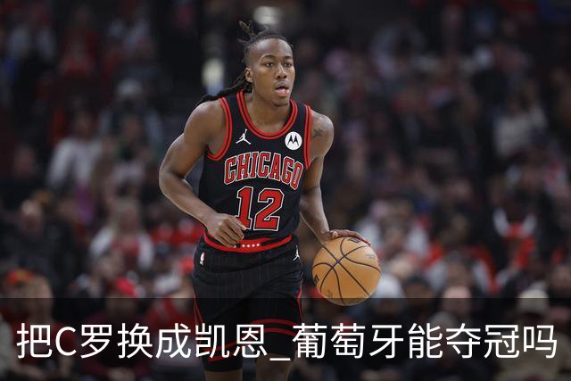 把C罗换成凯恩 葡萄牙能夺冠吗