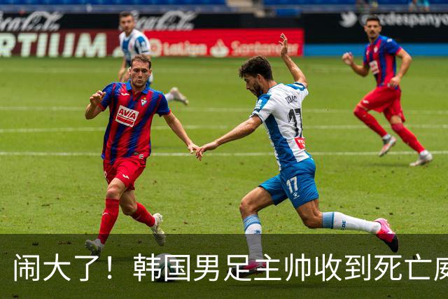 闹大了！韩国男足主帅收到死亡威胁，网友：玩个球咋还玩命呢？
